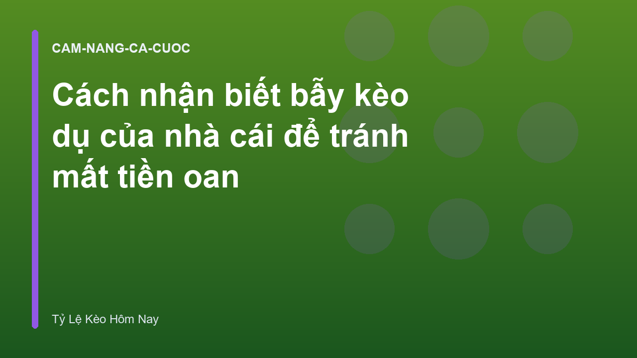 Cách nhận biết bẫy kèo dụ của nhà cái để tránh mất tiền oan