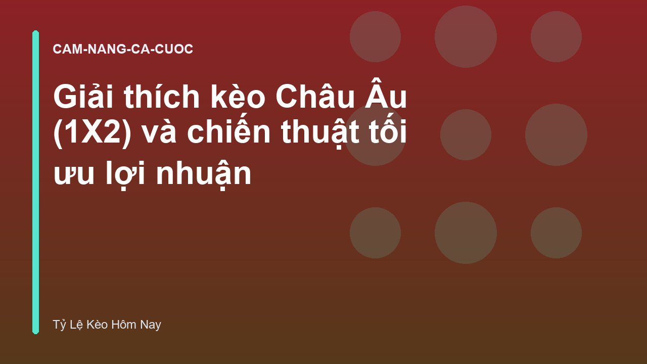 Giải thích kèo Châu Âu (1X2) và chiến thuật tối ưu lợi nhuận