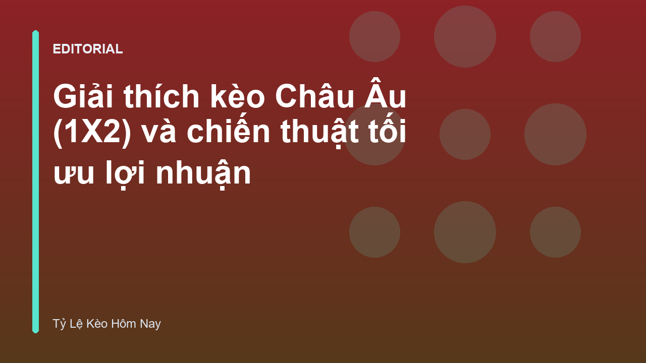 Hướng dẫn cách đọc kèo Châu Âu 1X2 trong cá cược bóng đá