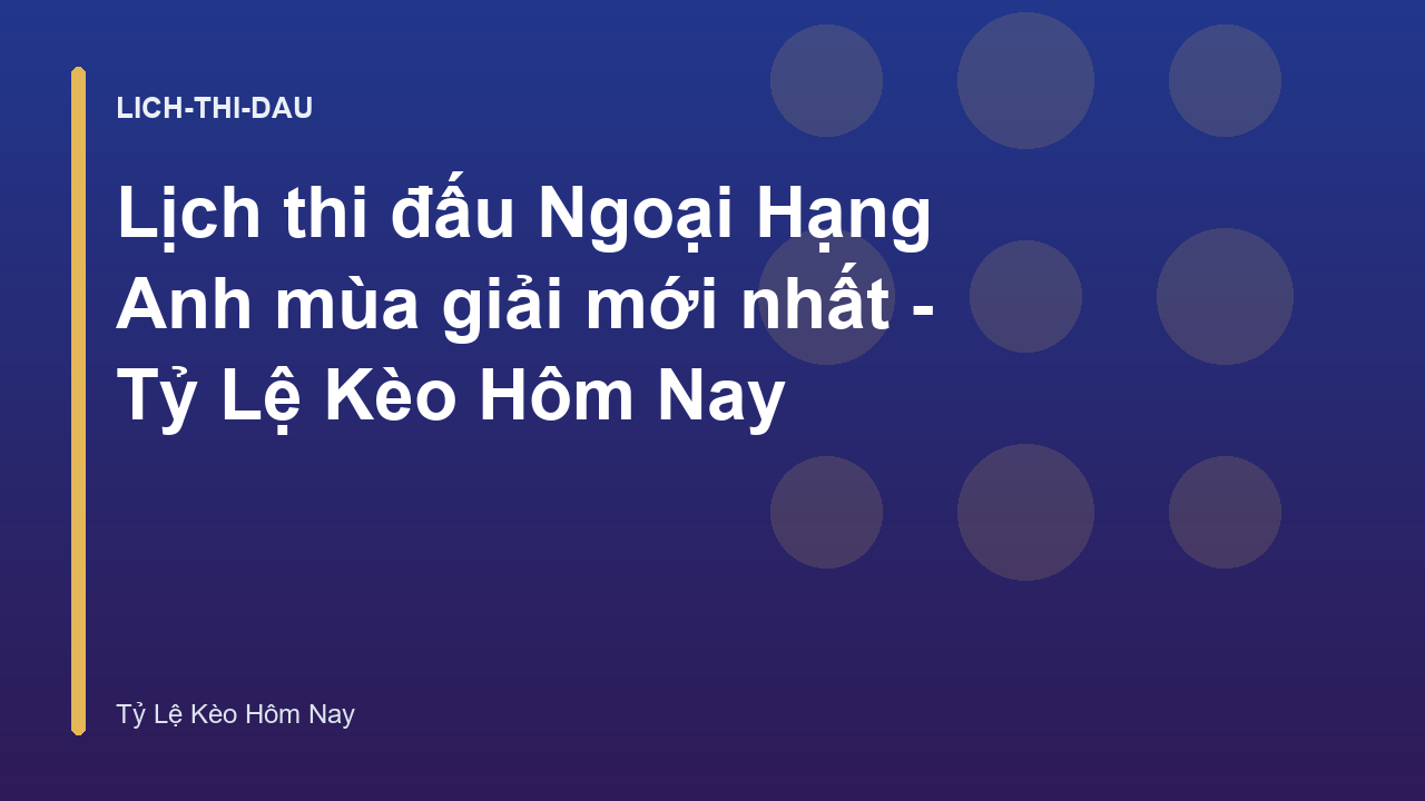 Lịch thi đấu Ngoại Hạng Anh mùa giải mới nhất - Tỷ Lệ Kèo Hôm Nay