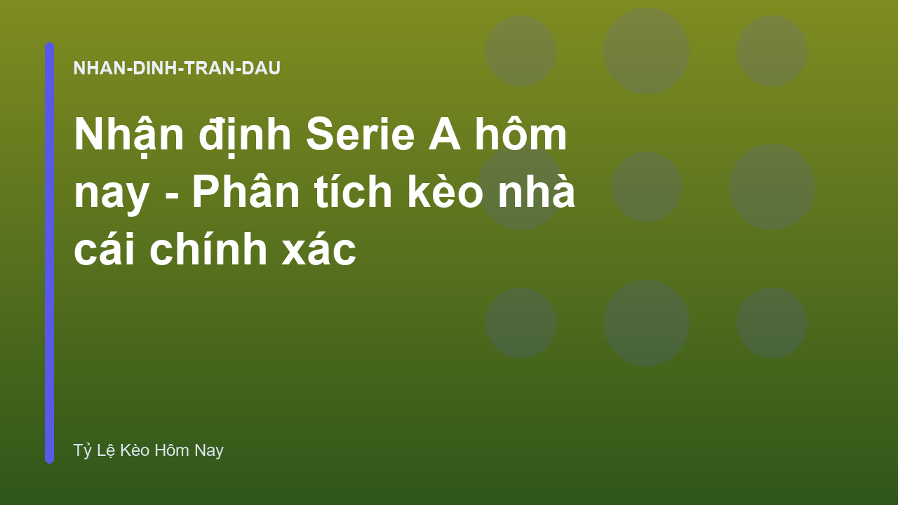 Nhận định Serie A hôm nay - Phân tích kèo nhà cái chính xác